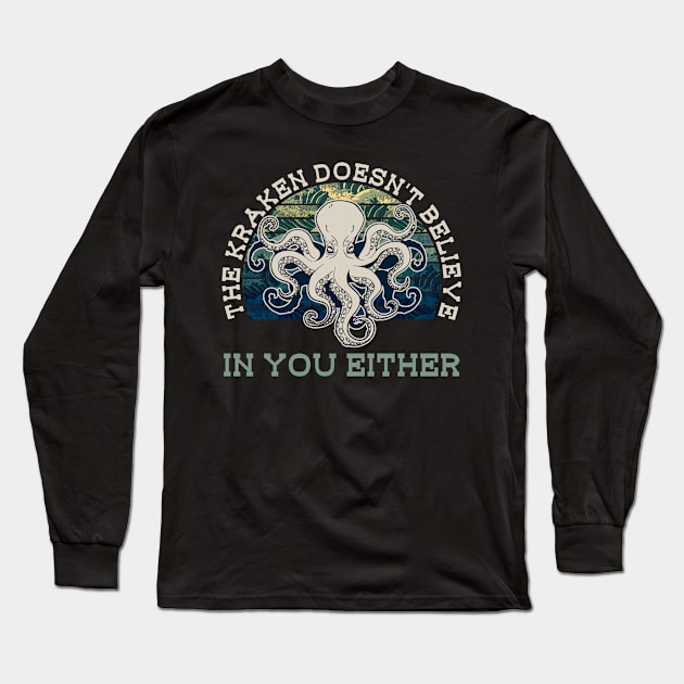 The Kraken Doesn't Believe In You Either - Octopus Kraken Squid Long Sleeve T-Shirt by Anassein.os